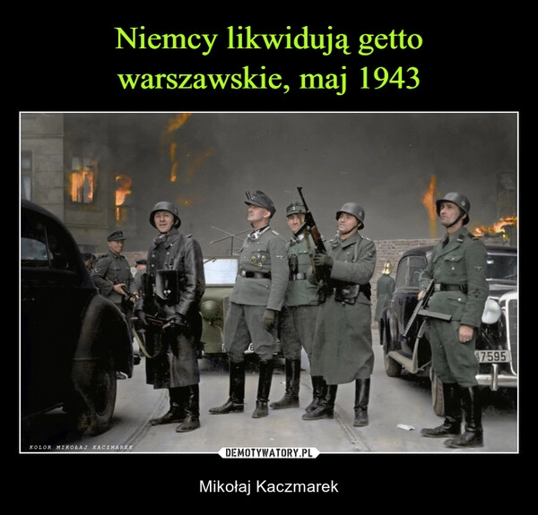 
    Niemcy likwidują getto
warszawskie, maj 1943