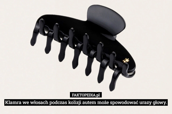 
    Klamra we włosach podczas kolizji autem może spowodować urazy głowy.