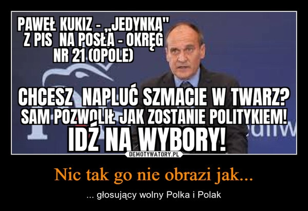 
    Nic tak go nie obrazi jak...