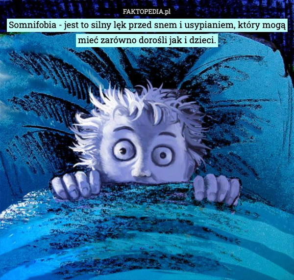 
    Somnifobia - jest to silny lęk przed snem i usypianiem, który mogą mieć