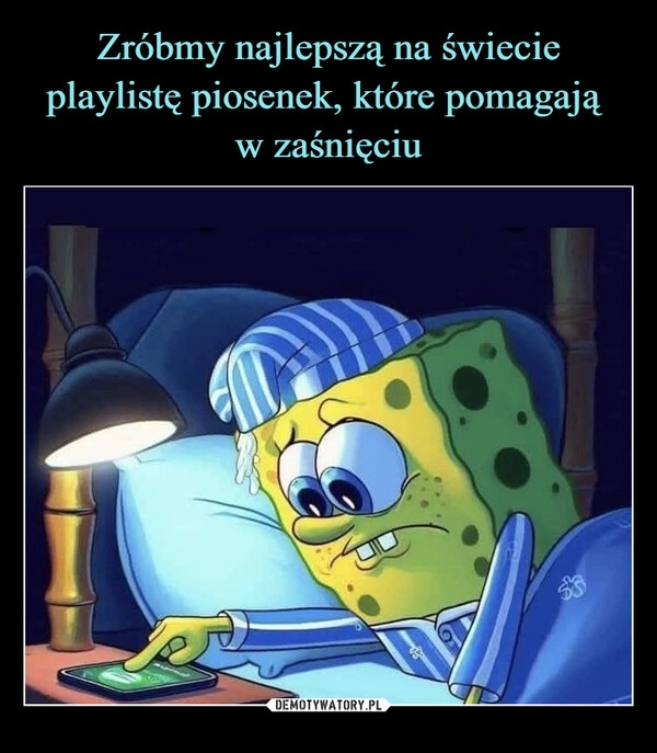 
    Zróbmy najlepszą na świecie playlistę piosenek, które pomagają 
w zaśnięciu