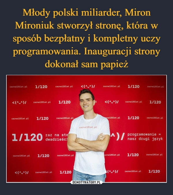 
    Młody polski miliarder, Miron Mironiuk stworzył stronę, która w sposób bezpłatny i kompletny uczy programowania. Inauguracji strony dokonał sam papież