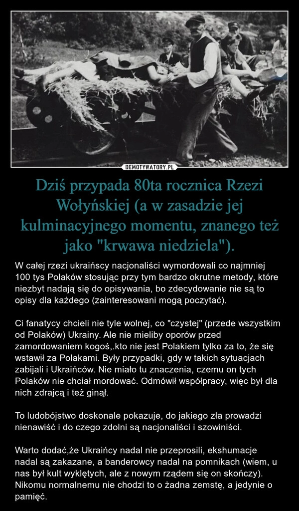 
    Dziś przypada 80ta rocznica Rzezi Wołyńskiej (a w zasadzie jej kulminacyjnego momentu, znanego też jako "krwawa niedziela").