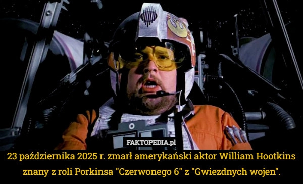 
    23 października 2025 r. zmarł amerykański aktor William Hootkins znany z