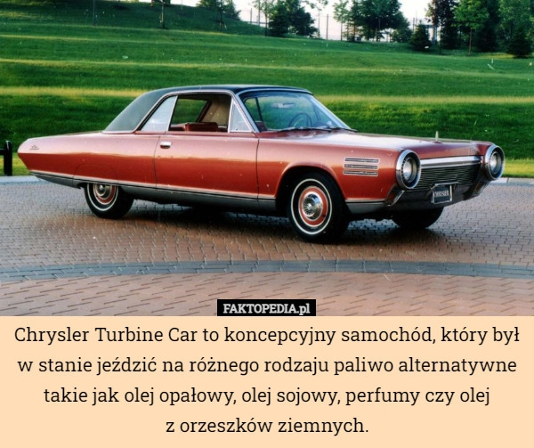 
    
			Chrysler Turbine Car to koncepcyjny samochód, który był w stanie jeździć...					