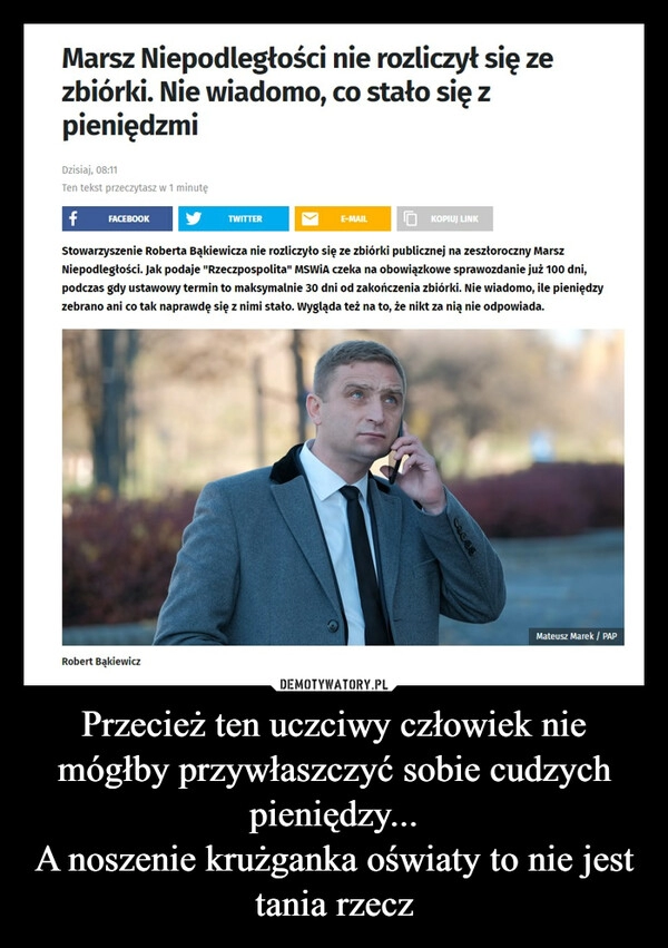 
    Przecież ten uczciwy człowiek nie mógłby przywłaszczyć sobie cudzych pieniędzy...
A noszenie krużganka oświaty to nie jest tania rzecz