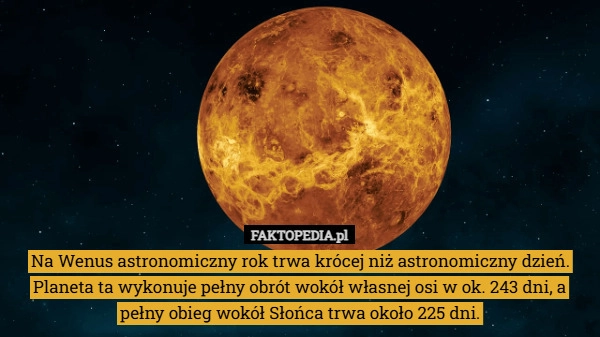 
    Na Wenus astronomiczny rok trwa krócej niż astronomiczny dzień.
Planeta