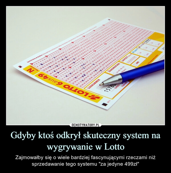 
    Gdyby ktoś odkrył skuteczny system na wygrywanie w Lotto