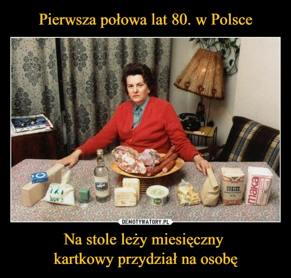 
    
Pierwsza połowa lat 80. w Polsce Na stole leży miesięczny
kartkowy przydział na osobę 