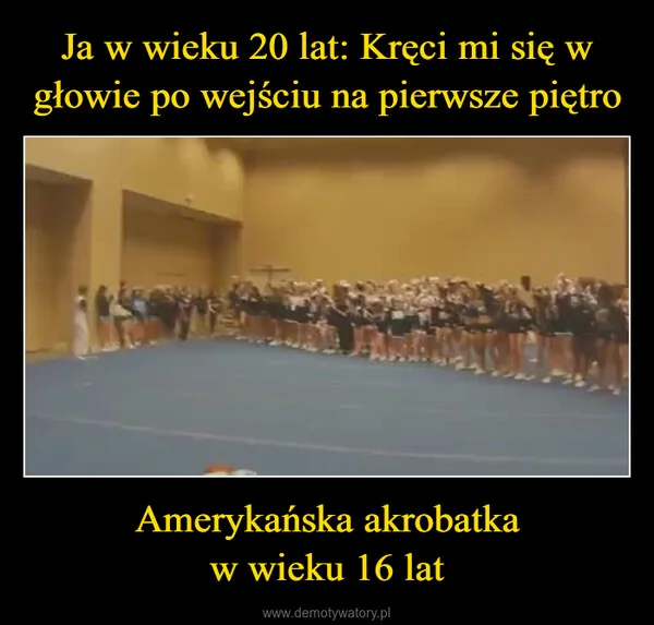 
    Ja w wieku 20 lat: Kręci mi się w głowie po wejściu na pierwsze piętro Amerykańska akrobatka w wieku 16 lat