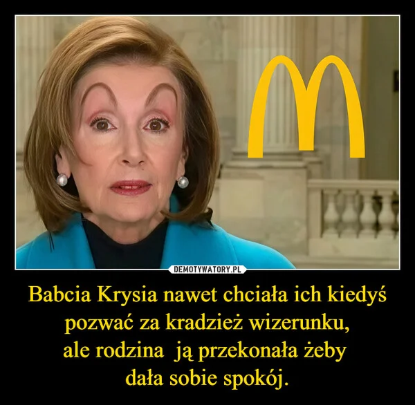 
    Babcia Krysia nawet chciała ich kiedyś pozwać za kradzież wizerunku, ale rodzina ją przekonała żeby dała sobie spokój.