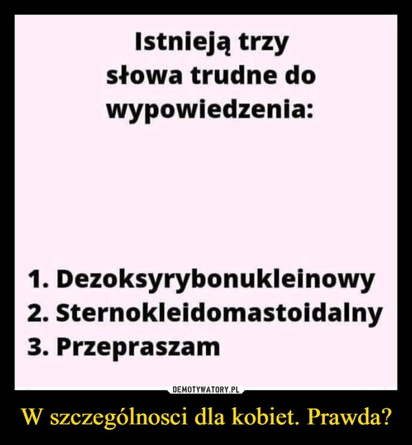 
    W szczególnosci dla kobiet. Prawda?