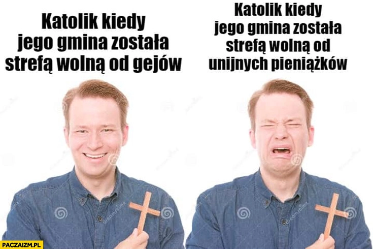
    Katolik kiedy jego gmina została strefa wolna od gejów vs katolik kiedy jego gmina została strefa wolna od unijnych pieniążków