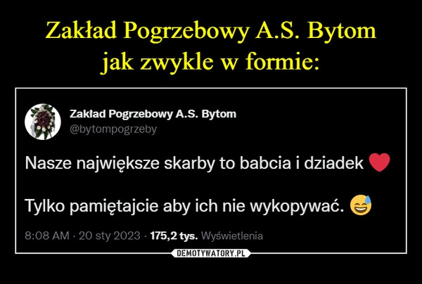 
    Zakład Pogrzebowy A.S. Bytom
jak zwykle w formie: 