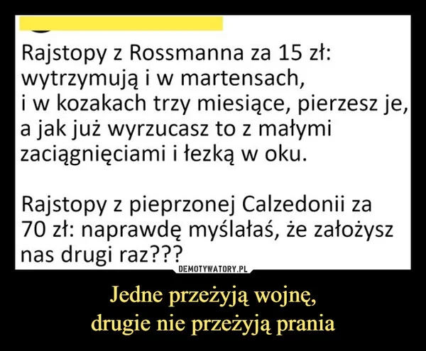 
    Jedne przeżyją wojnę, drugie nie przeżyją prania