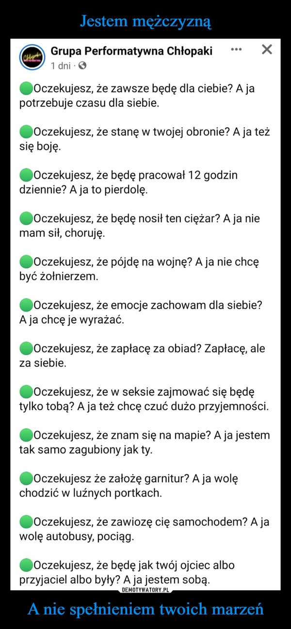 
    Jestem mężczyzną A nie spełnieniem twoich marzeń