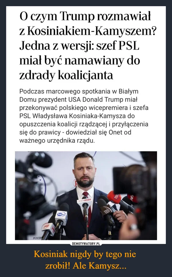 
    Kosiniak nigdy by tego nie zrobił! Ale Kamysz...