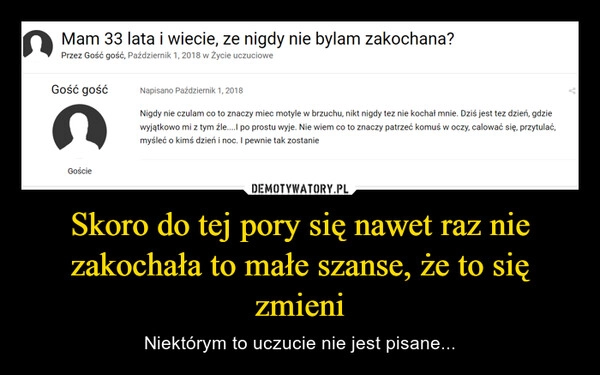 
    Skoro do tej pory się nawet raz nie zakochała to małe szanse, że to się zmieni