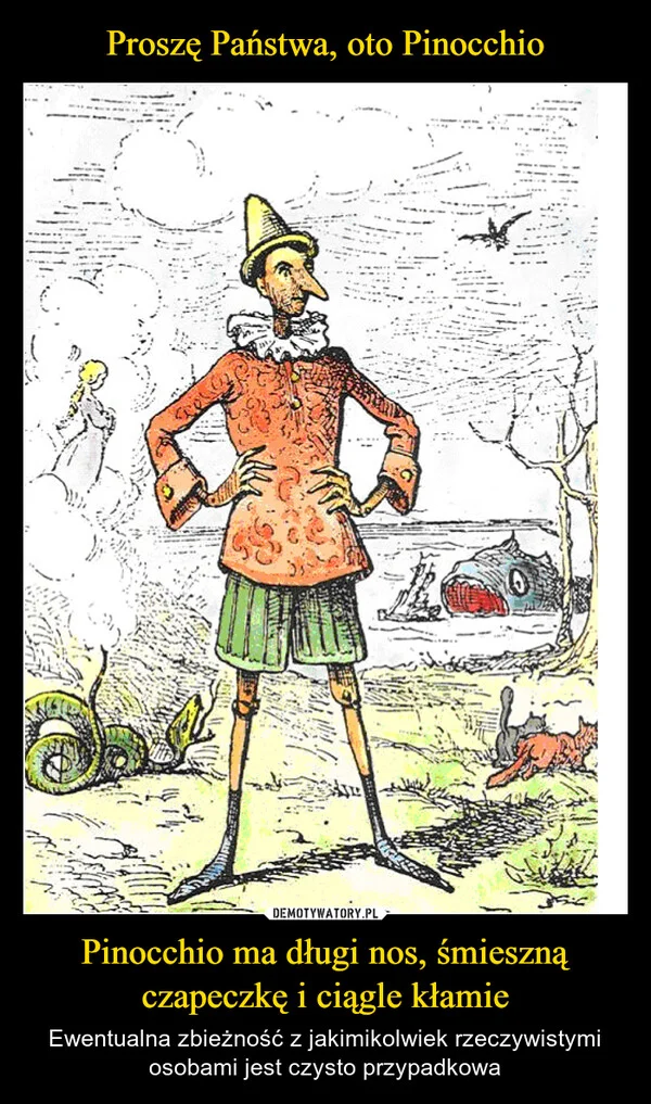 
    Proszę Państwa, oto Pinocchio Pinocchio ma długi nos, śmieszną czapeczkę i ciągle kłamie