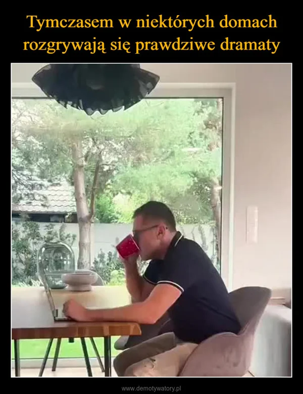 
    Tymczasem w niektórych domach rozgrywają się prawdziwe dramaty