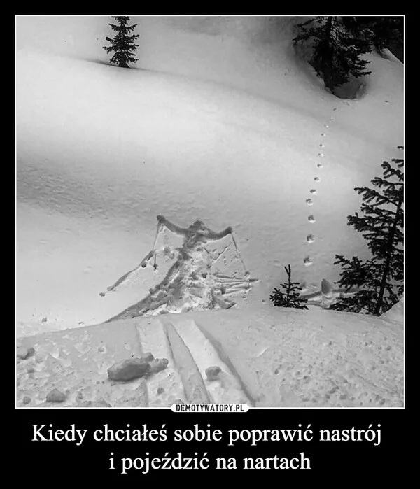 
    Kiedy chciałeś sobie poprawić nastrój i pojeździć na nartach