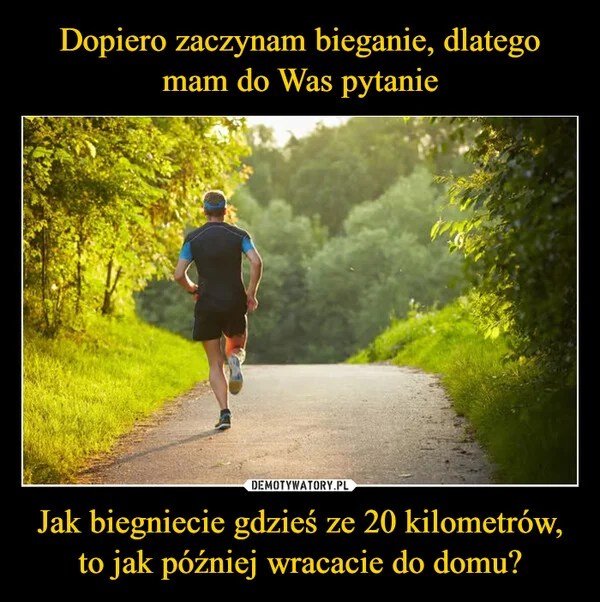 
    Dopiero zaczynam bieganie, dlatego mam do Was pytanie Jak biegniecie gdzieś ze 20 kilometrów, to jak później wracacie do domu?