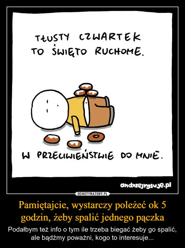 Pamiętajcie, wystarczy poleżeć ok 5 godzin, żeby spalić jednego pączka