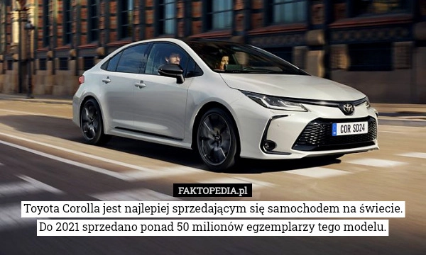 
    Toyota Corolla jest najlepiej sprzedającym się samochodem na świecie.Do