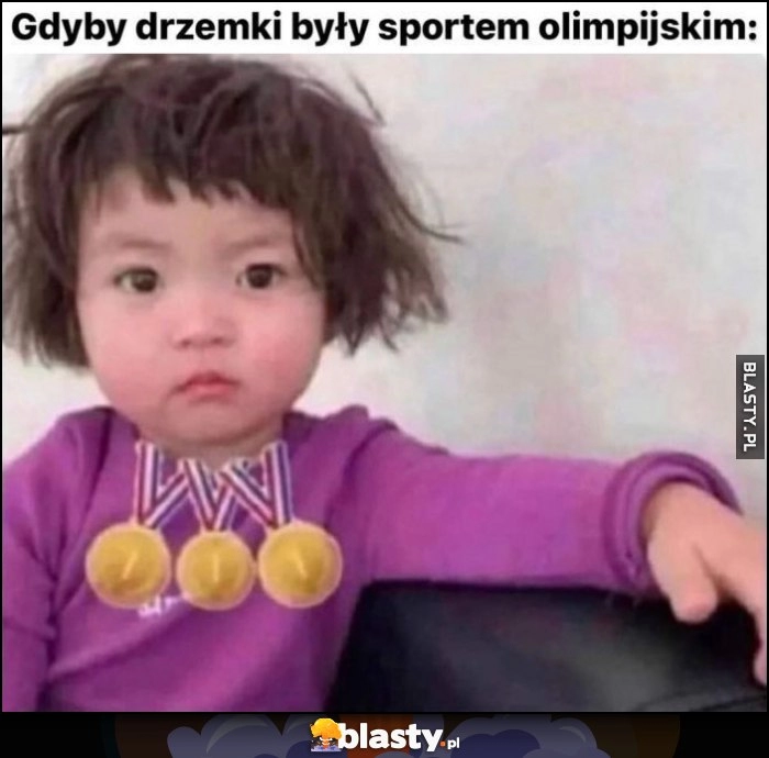 
    Ja gdyby drzemki były sportem olimpijskim medale