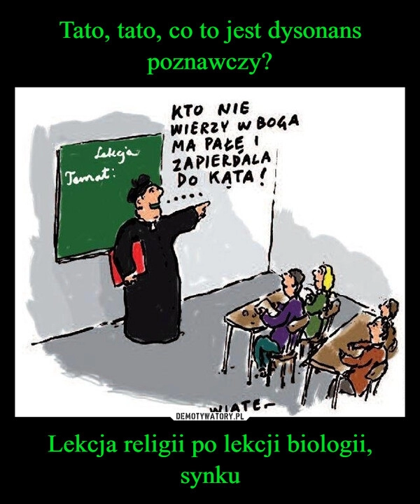 
    Tato, tato, co to jest dysonans poznawczy? Lekcja religii po lekcji biologii, synku