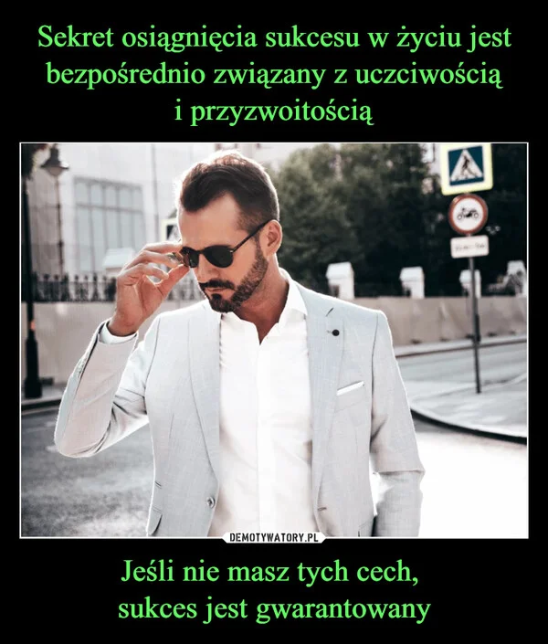 
    Sekret osiągnięcia sukcesu w życiu jest bezpośrednio związany z uczciwością i przyzwoitością Jeśli nie masz tych cech, sukces jest gwarantowany