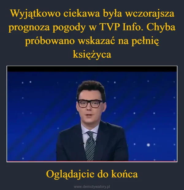 
    Wyjątkowo ciekawa była wczorajsza prognoza pogody w TVP Info. Chyba próbowano wskazać na pełnię księżyca Oglądajcie do końca