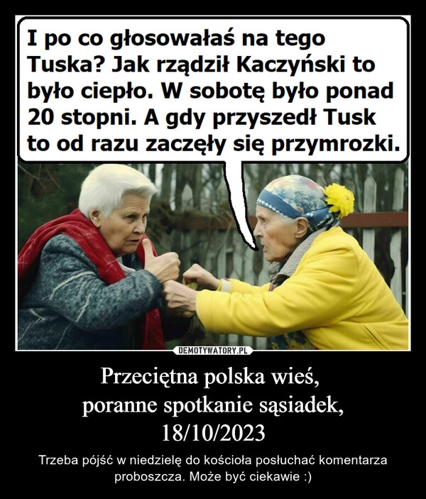 
    Przeciętna polska wieś, 
poranne spotkanie sąsiadek,
18/10/2023