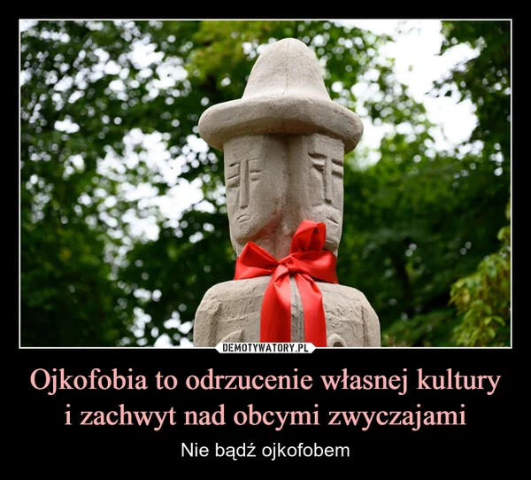 Ojkofobia to odrzucenie własnej kultury i zachwyt nad obcymi zwyczajami