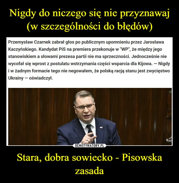 
    Nigdy do niczego się nie przyznawaj (w szczególności do błędów) Stara, dobra sowiecko - Pisowska zasada