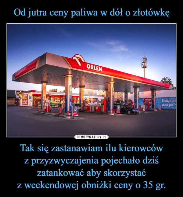 
    Od jutra ceny paliwa w dół o złotówkę Tak się zastanawiam ilu kierowców z przyzwyczajenia pojechało dziś zatankować aby skorzystać z weekendowej obniżki ceny o 35 gr.