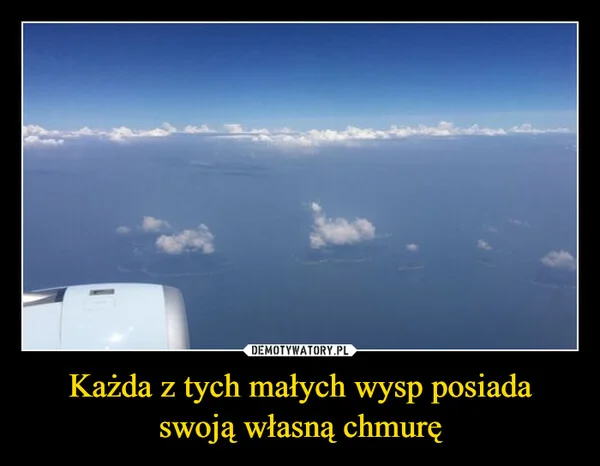 
    Każda z tych małych wysp posiada swoją własną chmurę