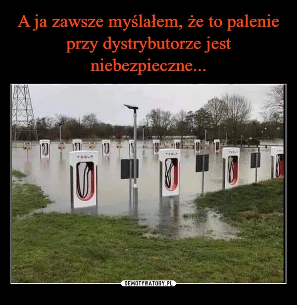 
    A ja zawsze myślałem, że to palenie przy dystrybutorze jest niebezpieczne...