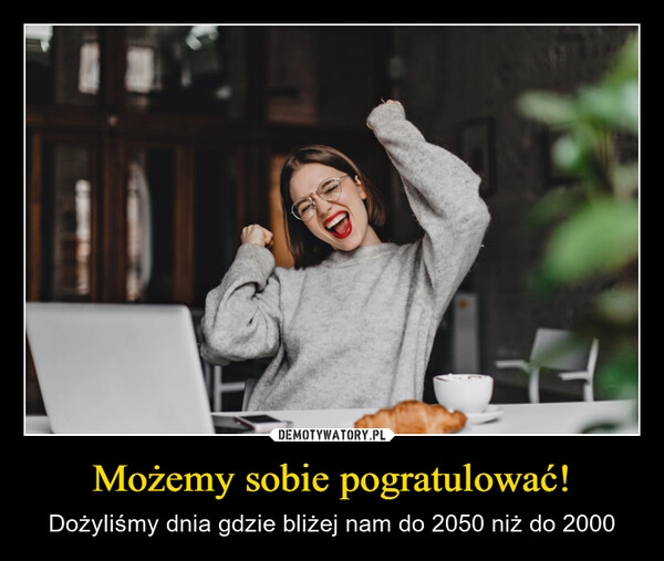 
    Możemy sobie pogratulować!