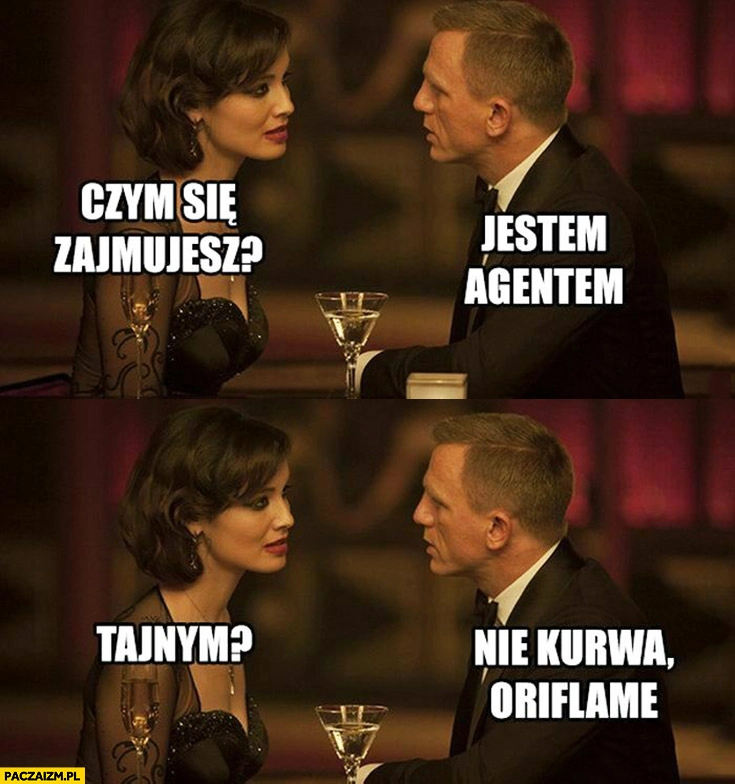 
    Czym się zajmujesz? Jestem agentem. Tajnym? Nie kurna, Oriflame James Bond