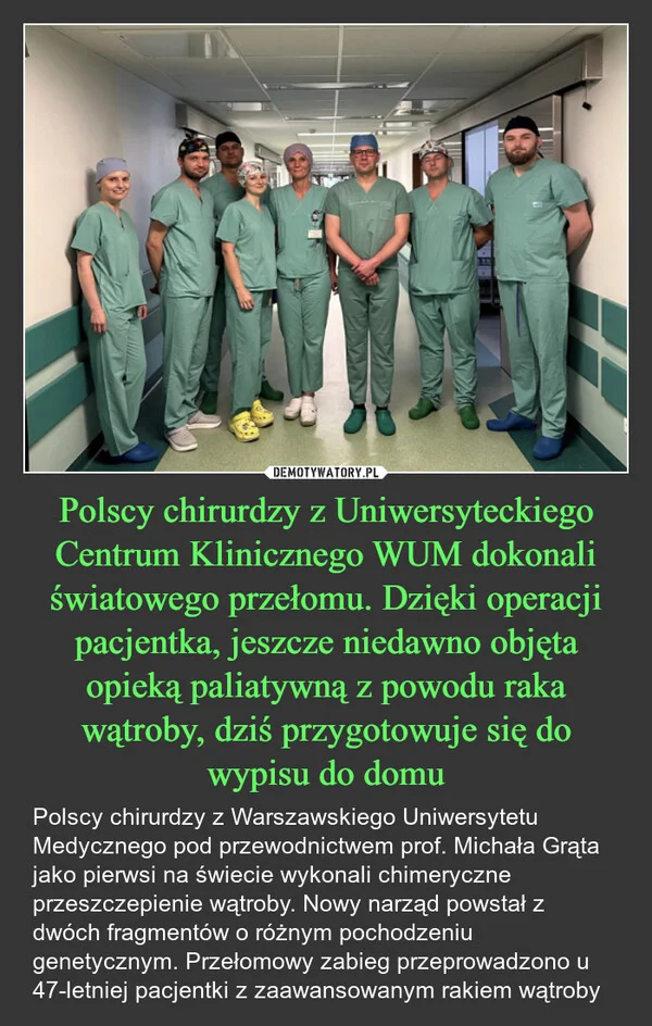 
    Polscy chirurdzy z Uniwersyteckiego Centrum Klinicznego WUM dokonali światowego przełomu. Dzięki operacji pacjentka, jeszcze niedawno objęta opieką paliatywną z powodu raka wątroby, dziś przygotowuje się do wypisu do domu