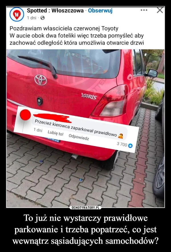 
    To już nie wystarczy prawidłowe parkowanie i trzeba popatrzeć, co jest wewnątrz sąsiadujących samochodów?