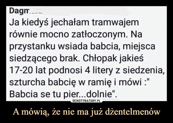 
    A mówią, że nie ma już dżentelmenów