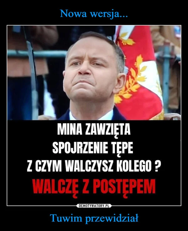 
    Nowa wersja... Tuwim przewidział