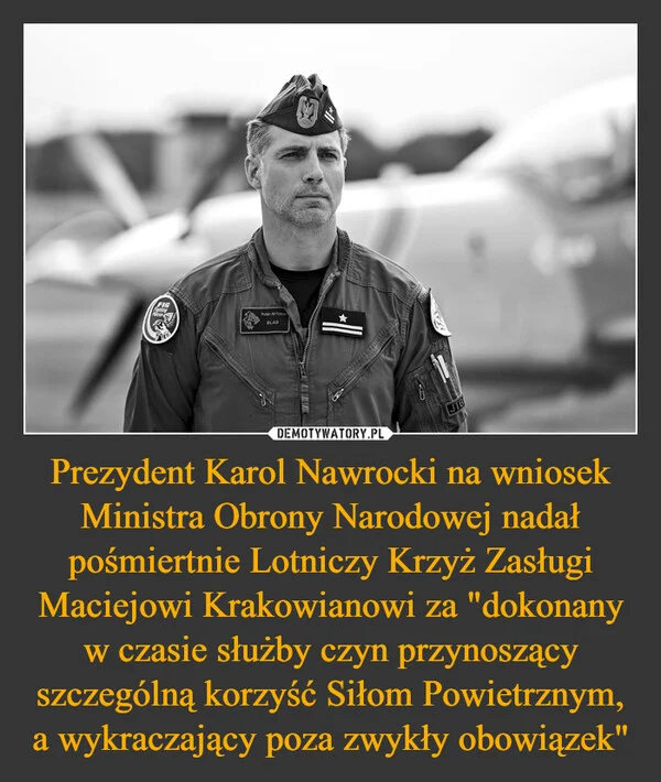 
    Prezydent Karol Nawrocki na wniosek Ministra Obrony Narodowej nadał pośmiertnie Lotniczy Krzyż Zasługi Maciejowi Krakowianowi za 