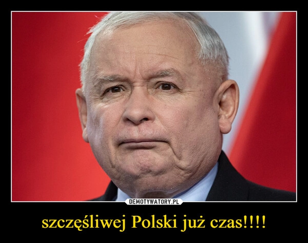 
    szczęśliwej Polski już czas!!!!