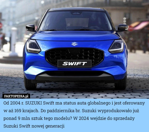 
    Od 2004 r. SUZUKI Swift ma status auta globalnego i jest oferowany w aż