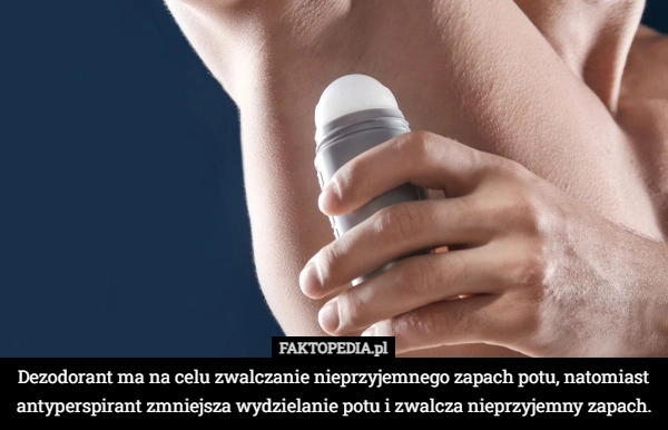 
    Dezodorant ma na celu zwalczanie nieprzyjemnego zapach potu, natomiast antyperspirant