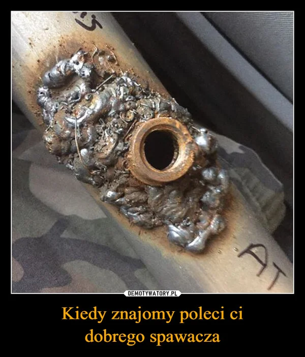 
    Kiedy znajomy poleci ci dobrego spawacza