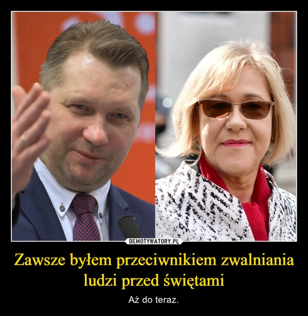 
    Zawsze byłem przeciwnikiem zwalniania ludzi przed świętami